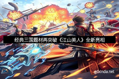 经典三国题材再突破《江山美人》全新亮相